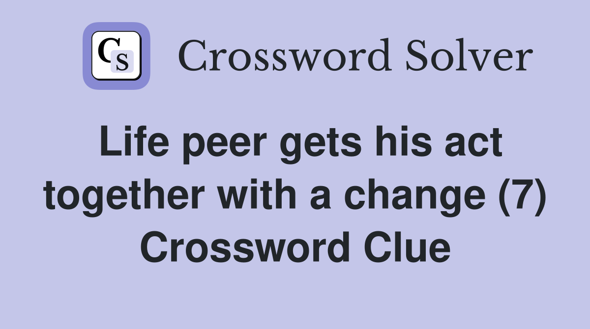 Life peer gets his act together with a change (7) Crossword Clue