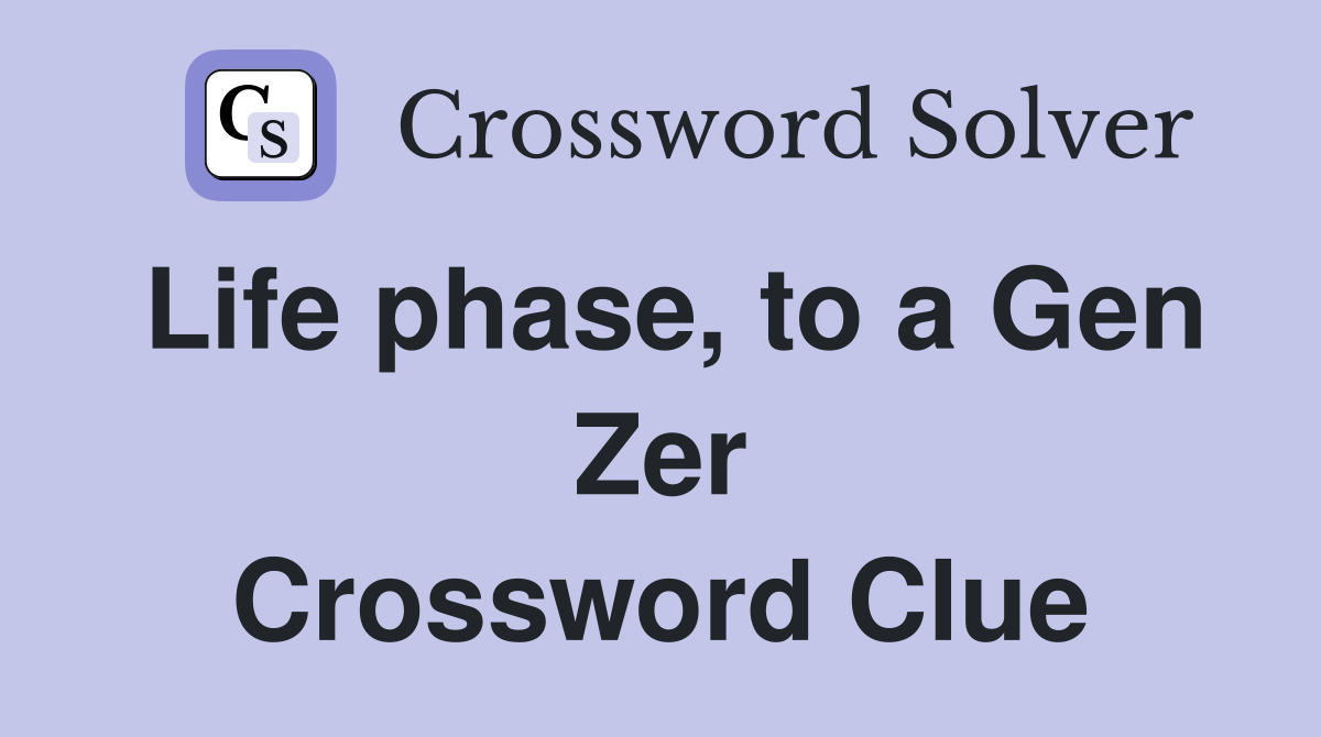 Life phase, to a Gen Zer Crossword Clue