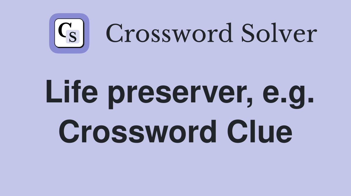 Life preserver, e.g. Crossword Clue