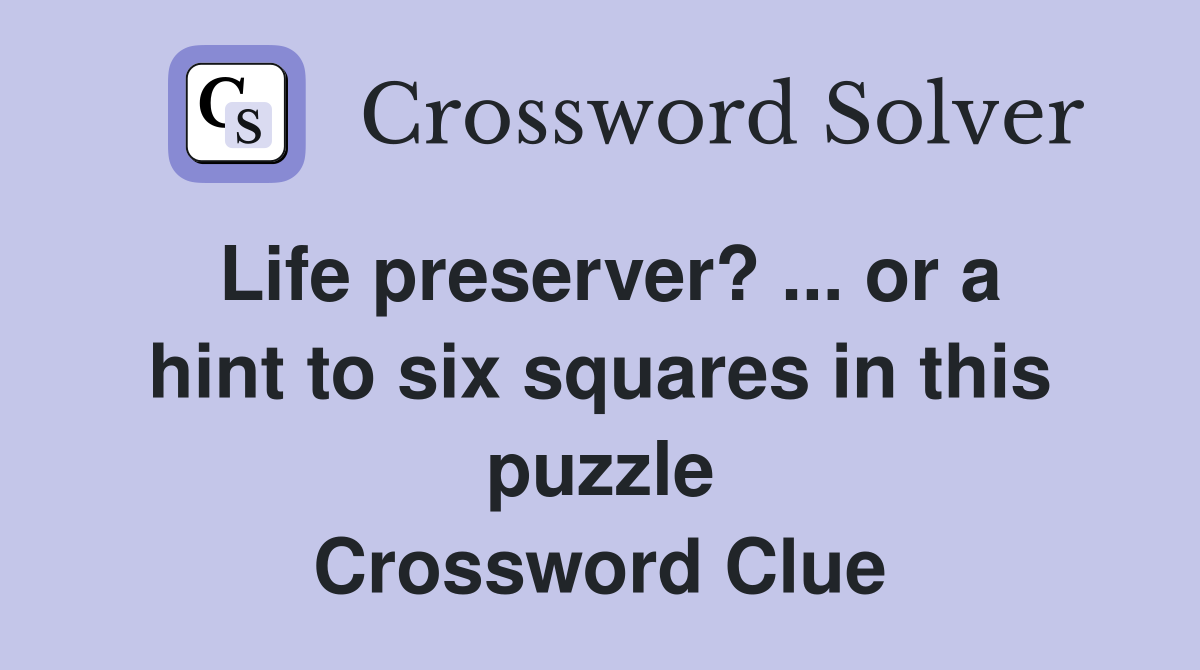 Life preserver? ... or a hint to six squares in this puzzle Crossword Clue