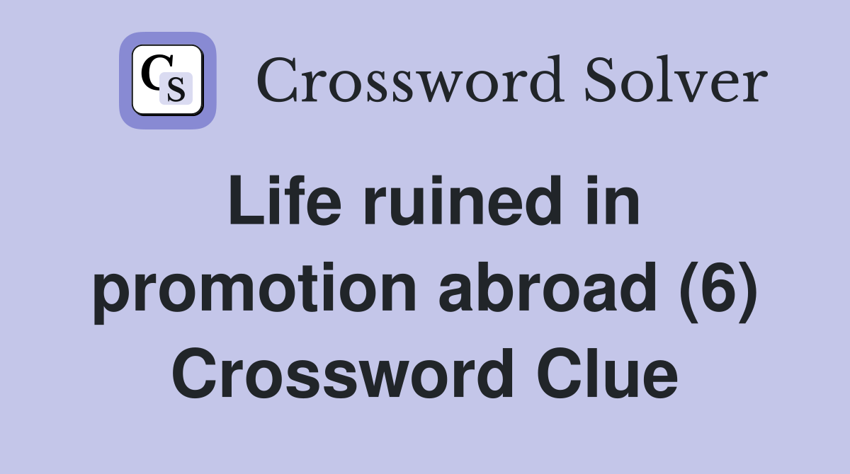 Life ruined in promotion abroad (6) Crossword Clue