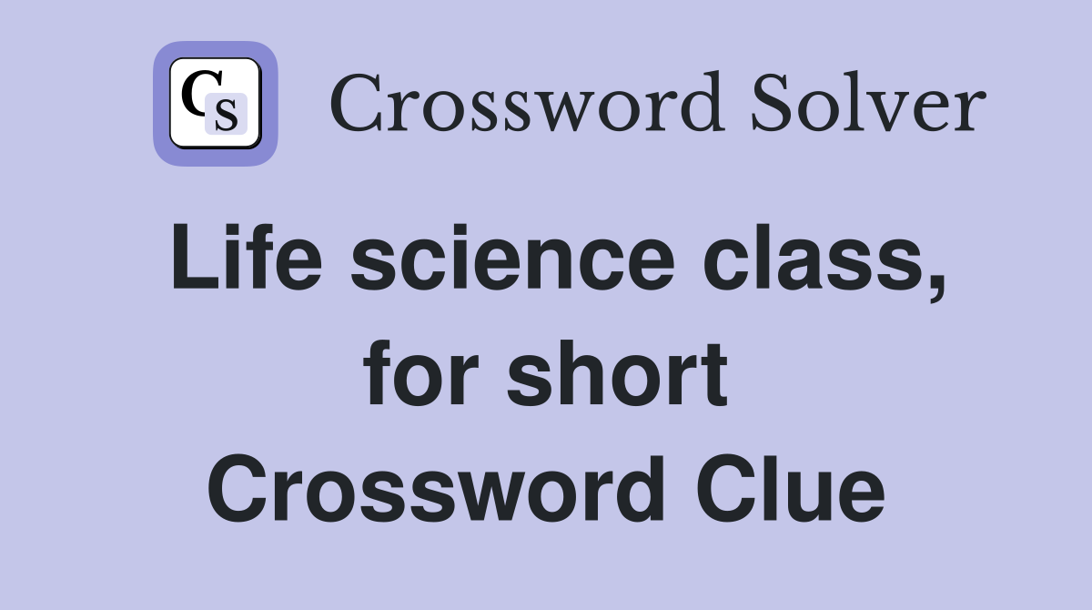 Life science class, for short Crossword Clue