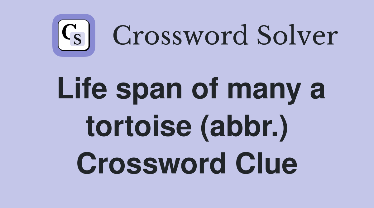 Life span of many a tortoise (abbr.) Crossword Clue