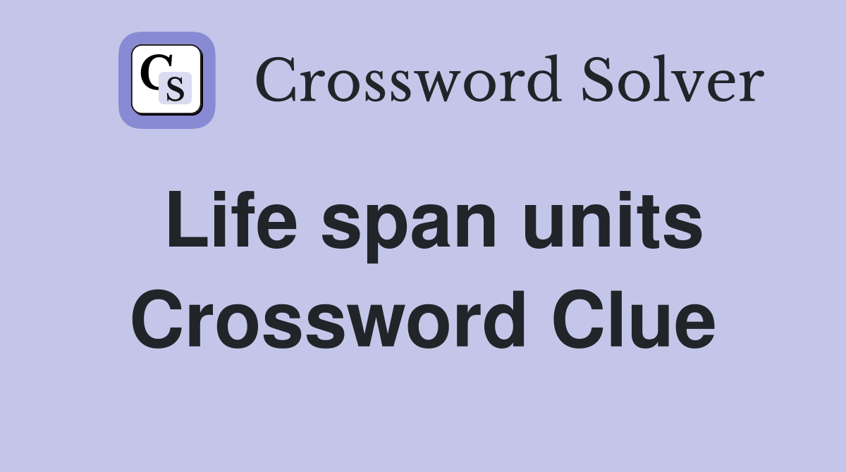 Life span units Crossword Clue