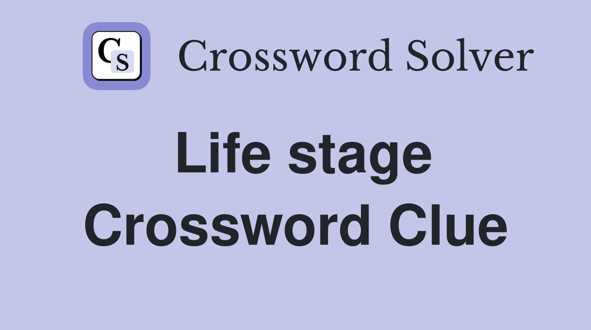 Life stage Crossword Clue