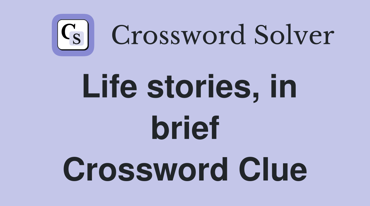 Life stories, in brief Crossword Clue