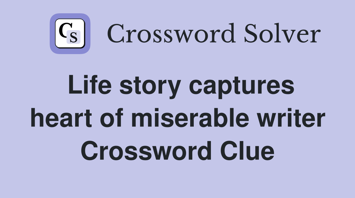 Life story captures heart of miserable writer Crossword Clue