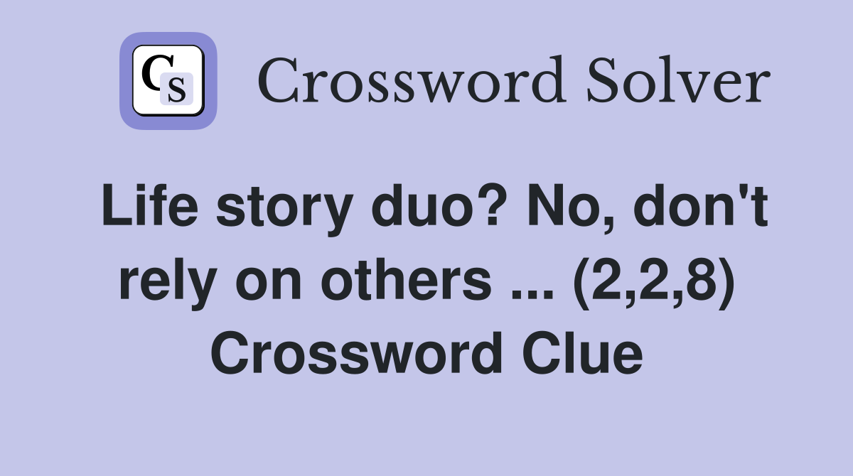 Life story duo? No, don't rely on others ... (2,2,8) Crossword Clue