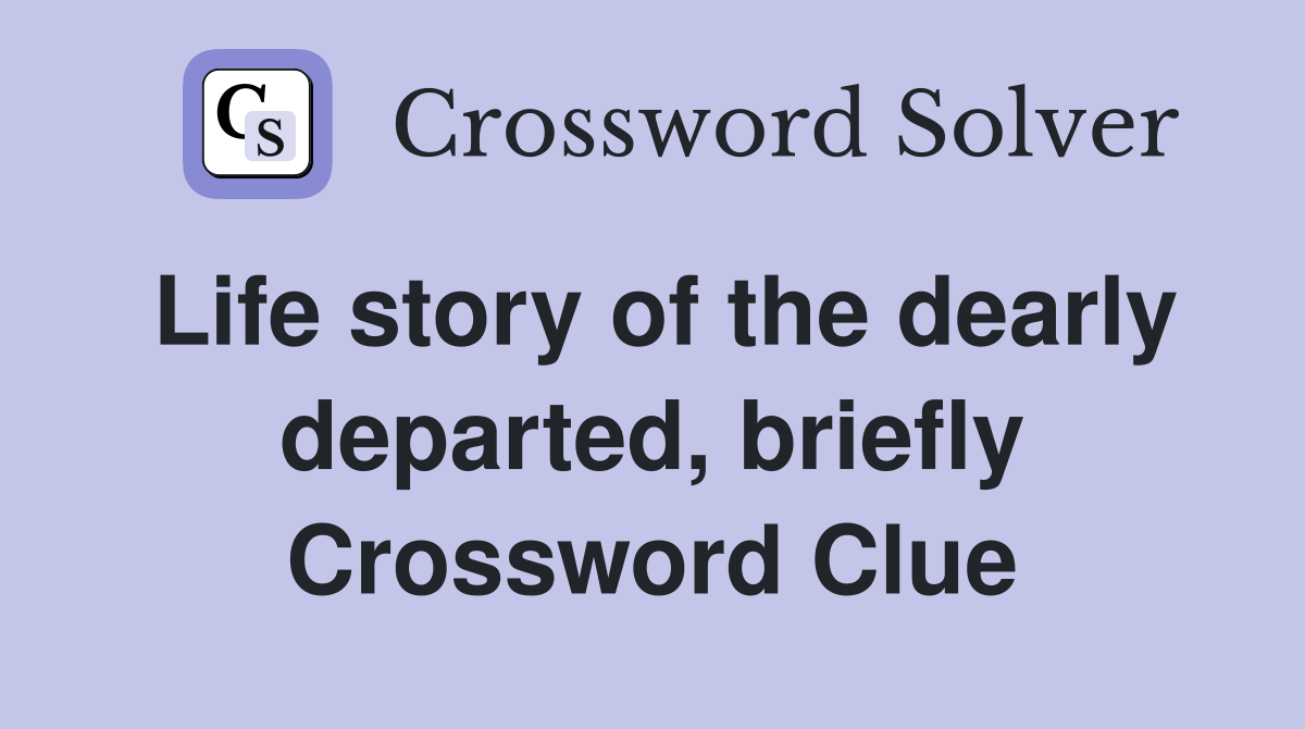 Life story of the dearly departed, briefly Crossword Clue