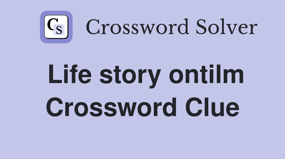 Life story ontilm Crossword Clue