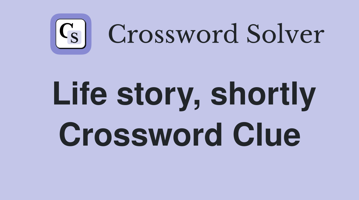 Life story, shortly Crossword Clue
