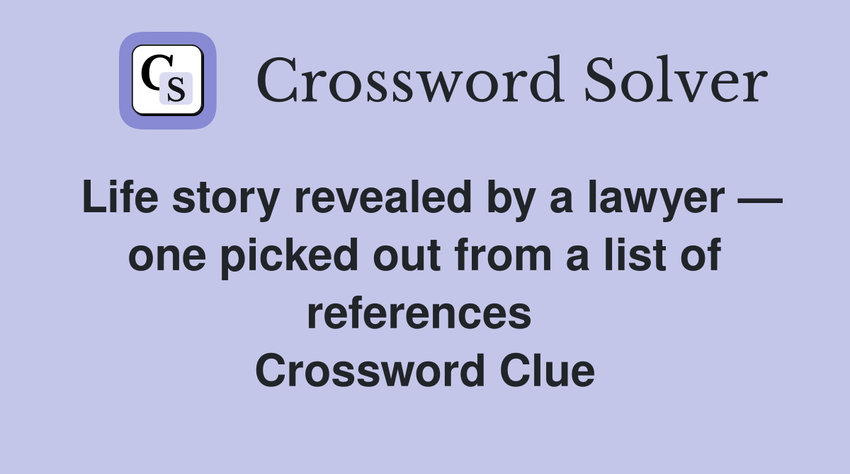 Life story revealed by a lawyer — one picked out from a list of references  Crossword Clue