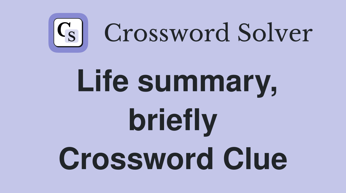 Life summary, briefly Crossword Clue