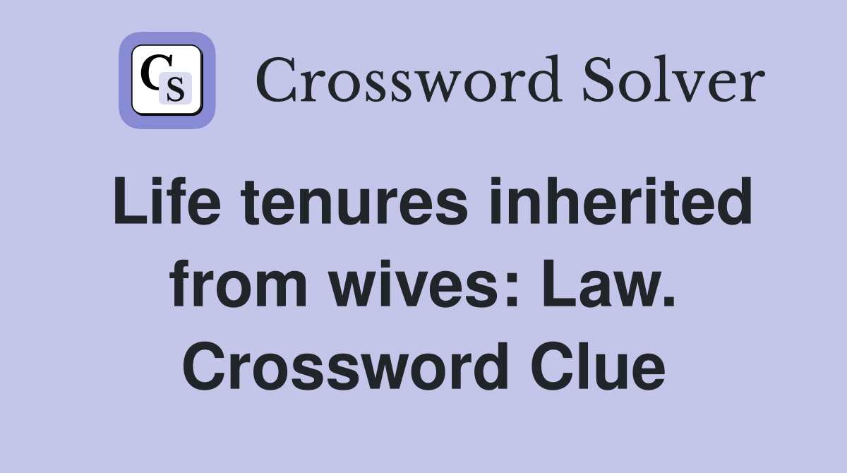 Life tenures inherited from wives: Law. Crossword Clue