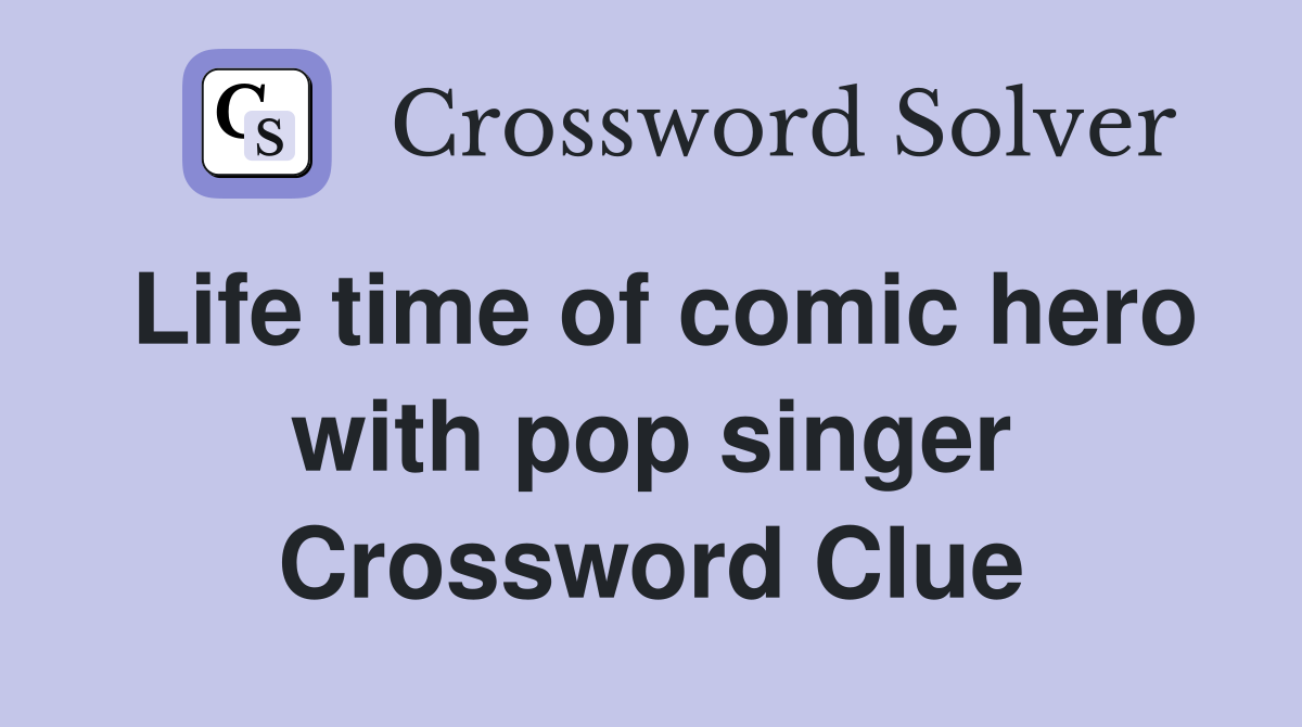 Life time of comic hero with pop singer Crossword Clue