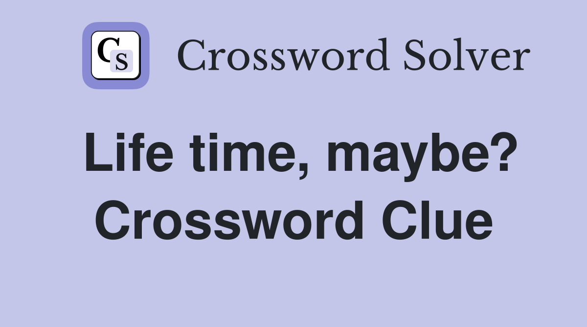 Life time maybe? Crossword Clue Answers Crossword Solver