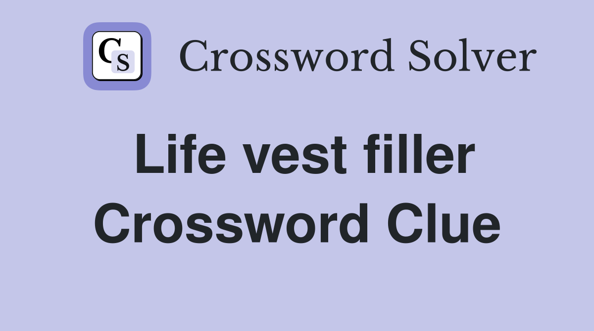 Life vest filler Crossword Clue