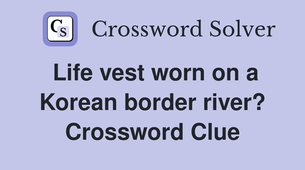 Life vest worn on a Korean border river? Crossword Clue