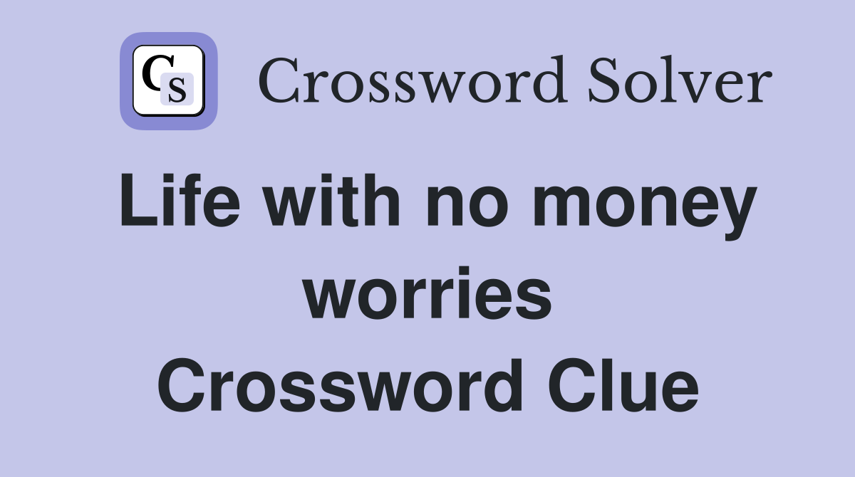 Life with no money worries Crossword Clue