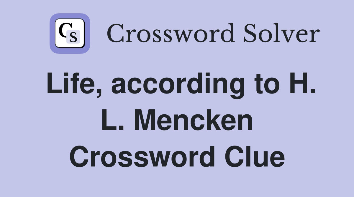 Life, according to H. L. Mencken Crossword Clue