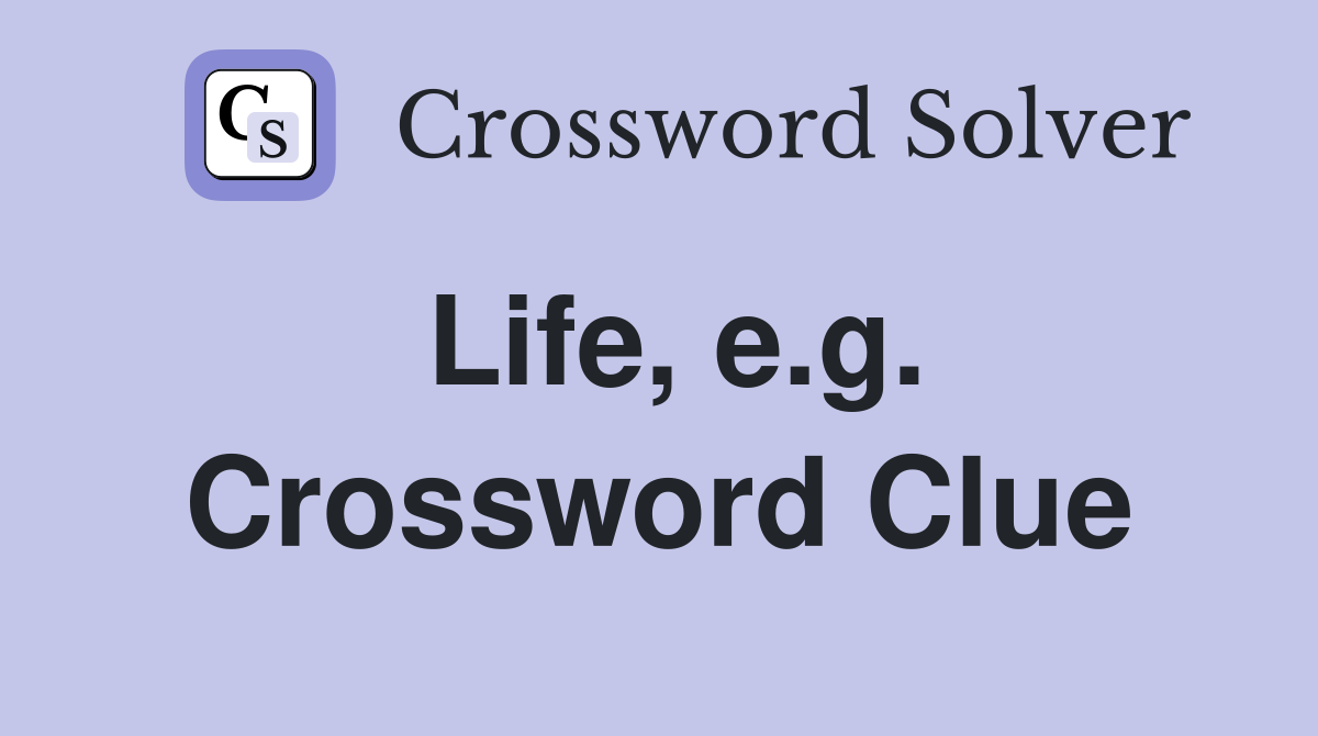 Life, e.g. Crossword Clue