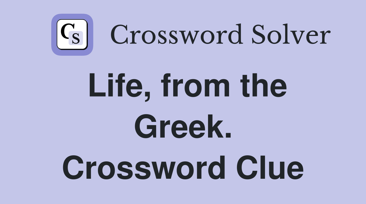 Life, from the Greek. Crossword Clue