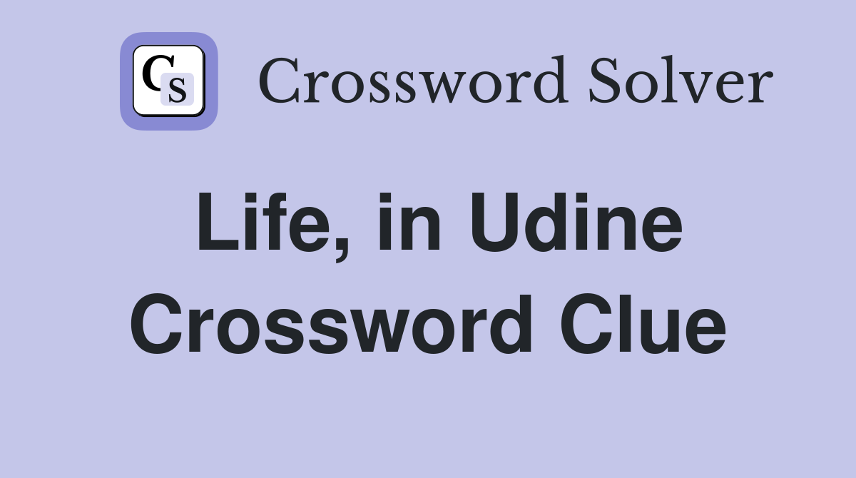 Life, in Udine Crossword Clue