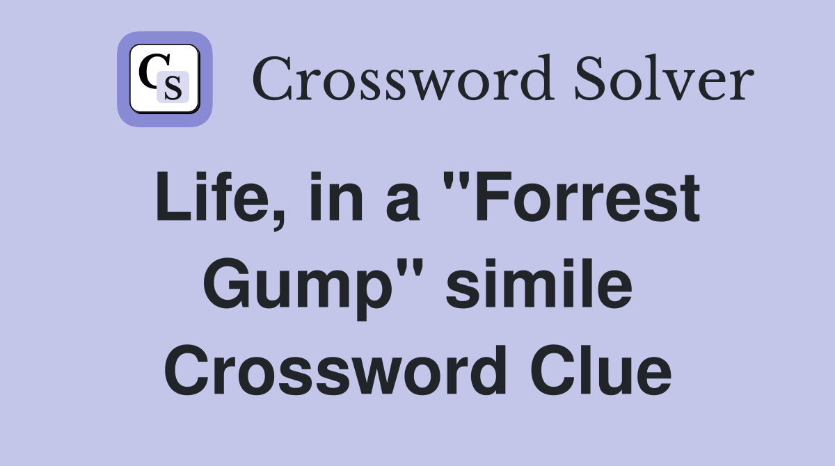 Life, in a "Forrest Gump" simile Crossword Clue