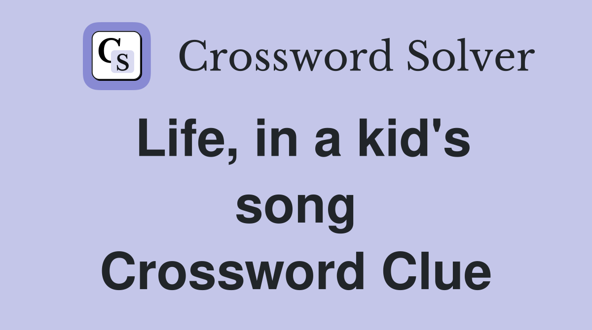 Life, in a kid's song Crossword Clue