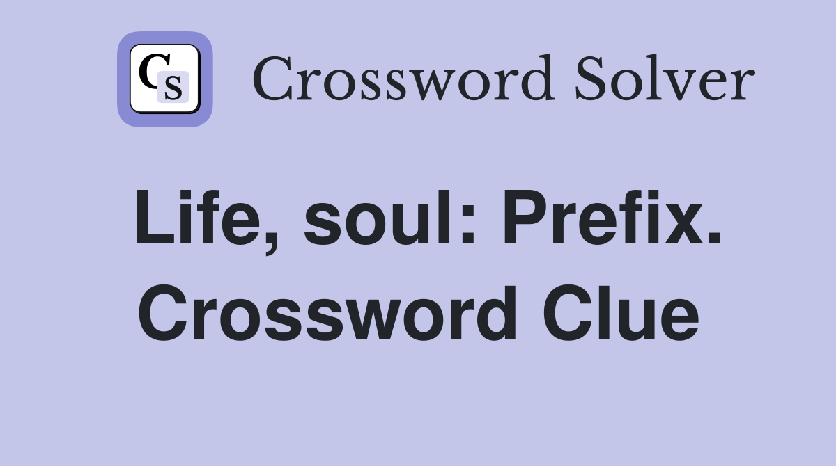 Life, soul: Prefix. Crossword Clue
