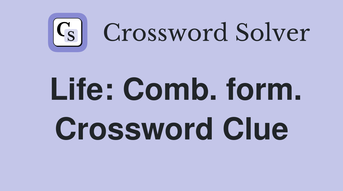 Life: Comb. form. Crossword Clue