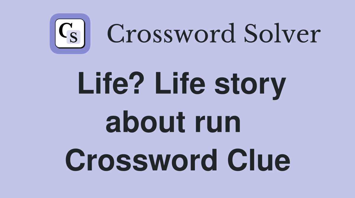 Life? Life story about run  Crossword Clue