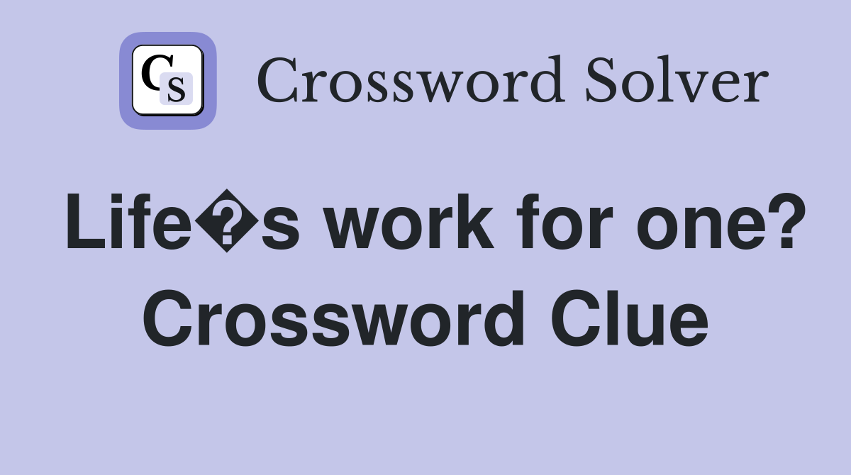 Life�s work for one? Crossword Clue