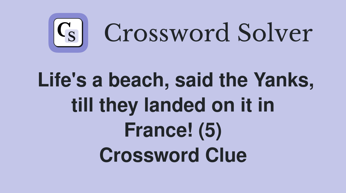 Life's a beach, said the Yanks, till they landed on it in France! (5) Crossword Clue