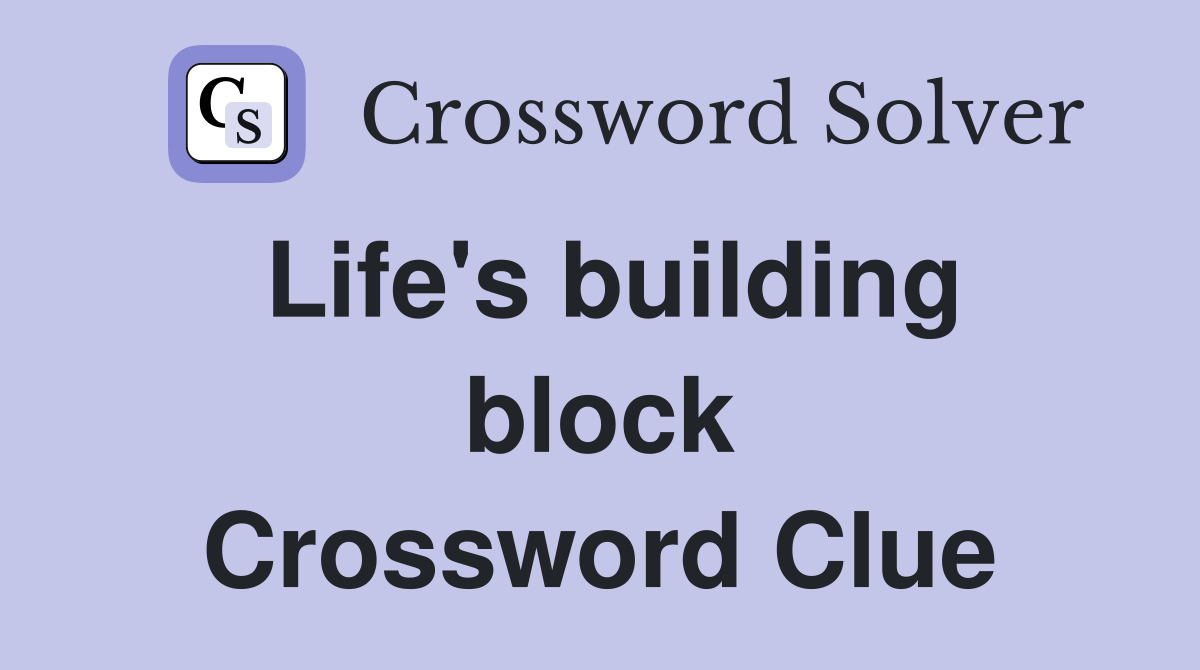 Life's building block Crossword Clue