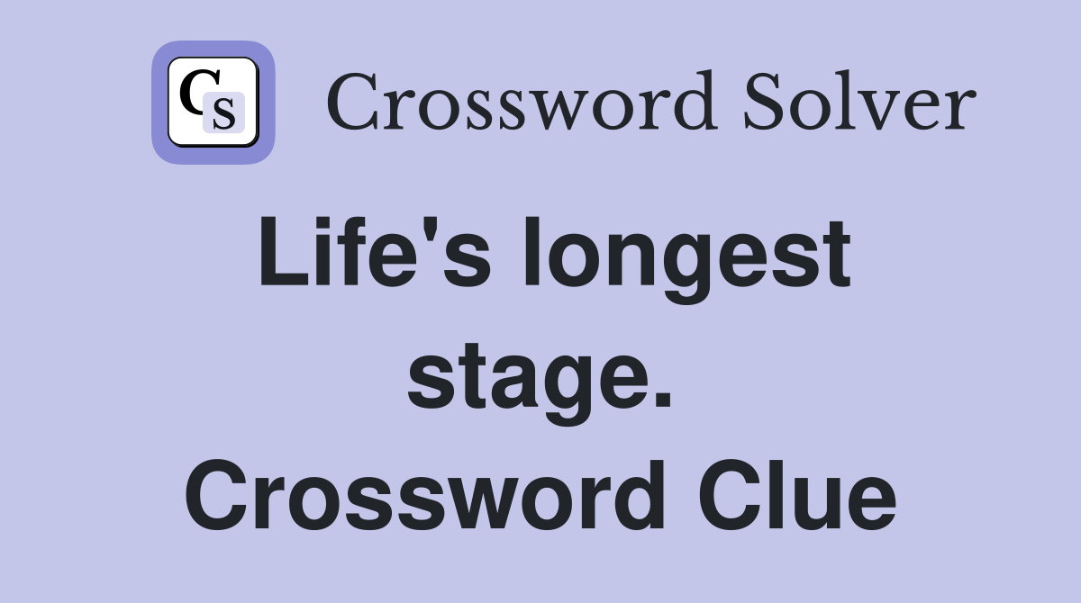 Life's longest stage. Crossword Clue