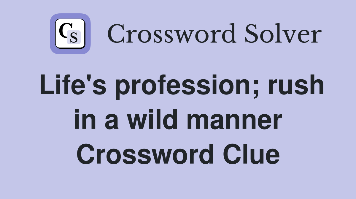 Life's profession; rush in a wild manner Crossword Clue