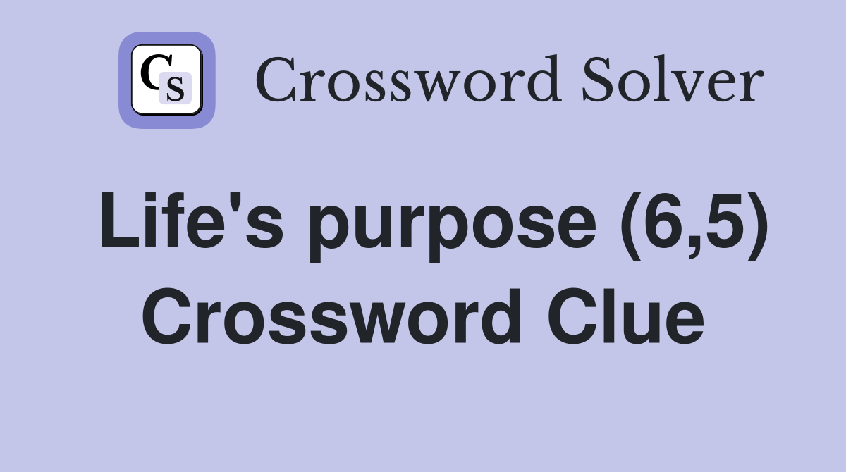 Life's purpose (6,5) Crossword Clue