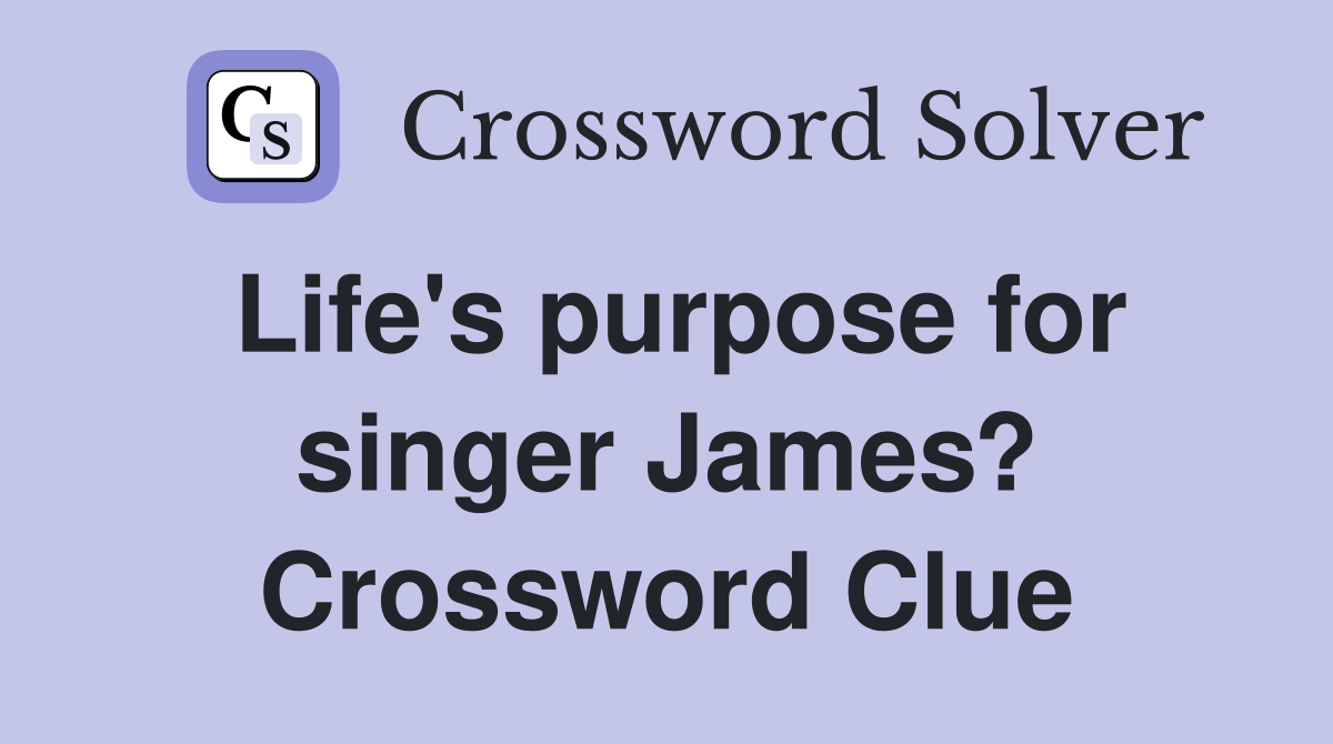 Life's purpose for singer James? Crossword Clue