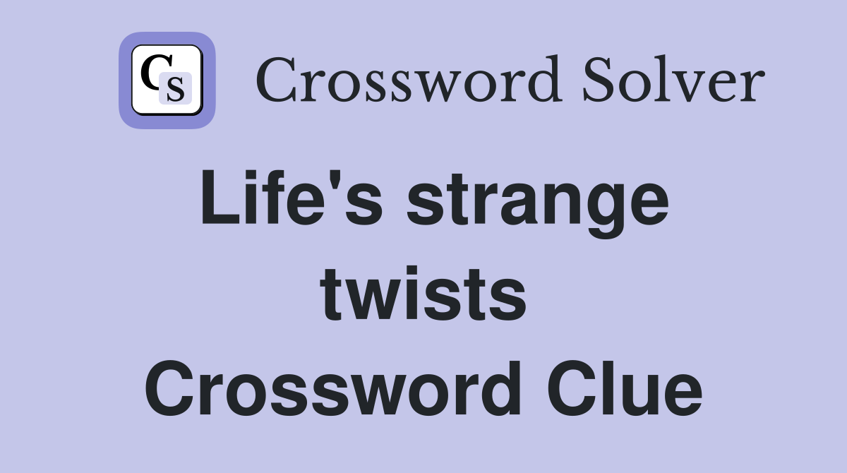 Life's strange twists Crossword Clue