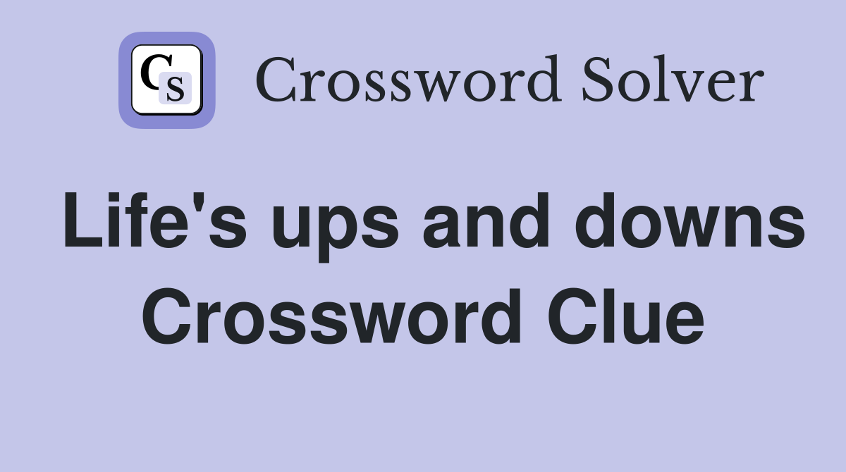 Life's ups and downs Crossword Clue
