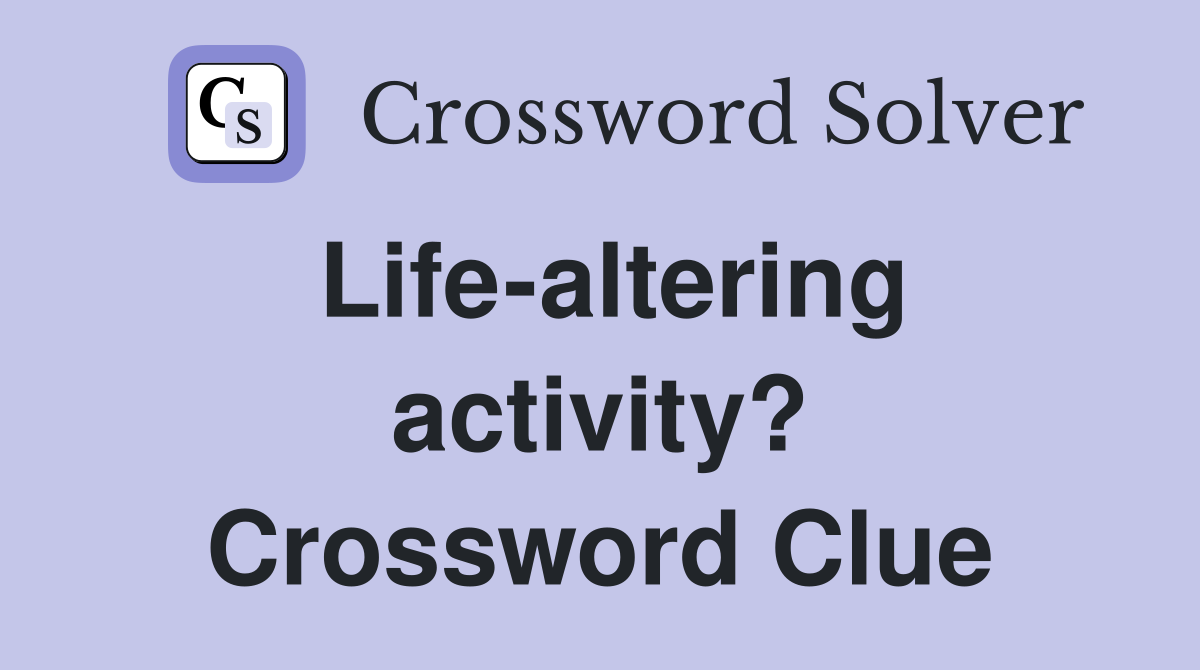 Life-altering activity? Crossword Clue