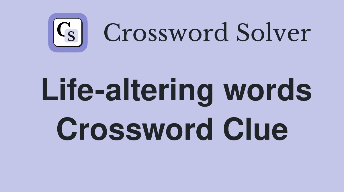 Life-altering words Crossword Clue