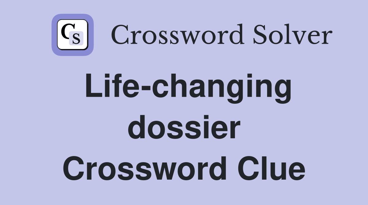 Life-changing dossier Crossword Clue
