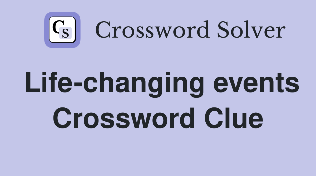 Life-changing events Crossword Clue