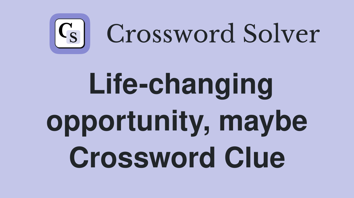 Life-changing opportunity, maybe Crossword Clue