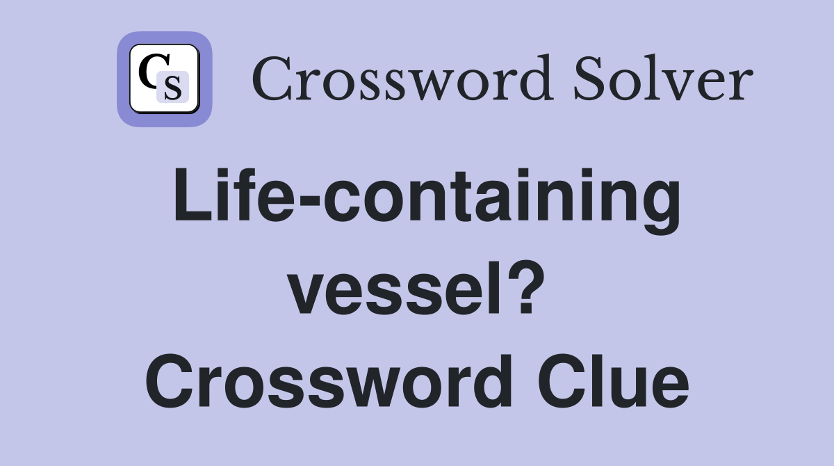 Life-containing vessel? Crossword Clue