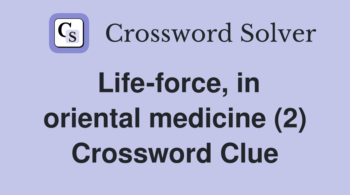 Life-force, in oriental medicine (2) Crossword Clue