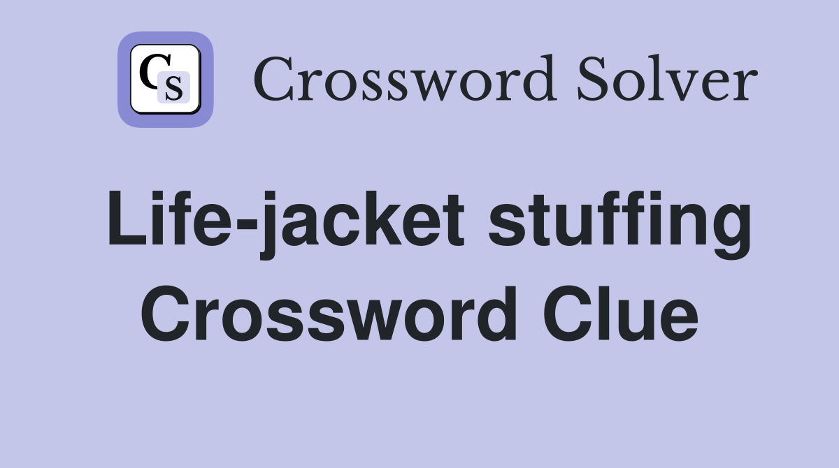Life-jacket stuffing Crossword Clue