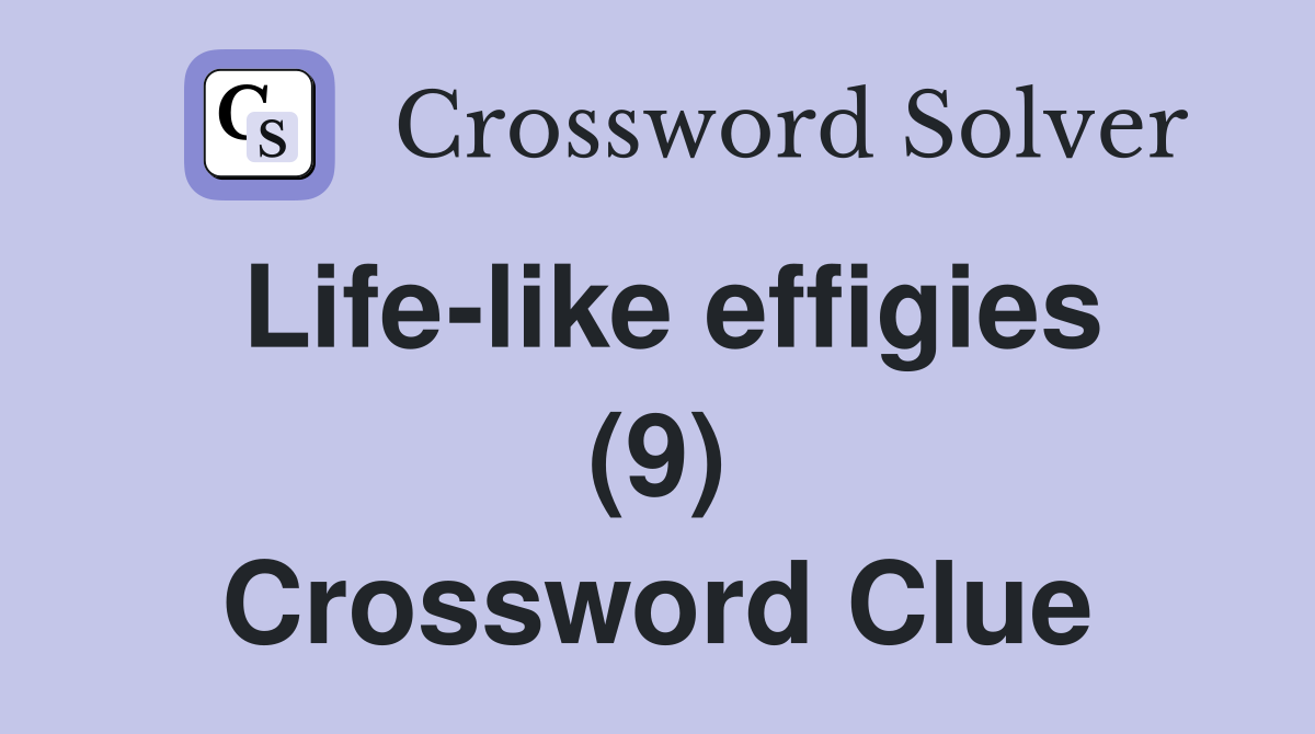 Life-like effigies (9) Crossword Clue